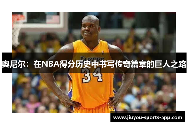 奥尼尔：在NBA得分历史中书写传奇篇章的巨人之路