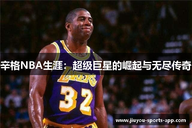 辛格NBA生涯：超级巨星的崛起与无尽传奇